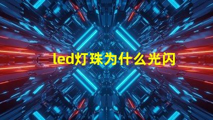 led灯珠为什么光闪烁 led灯珠坏了怎么修
